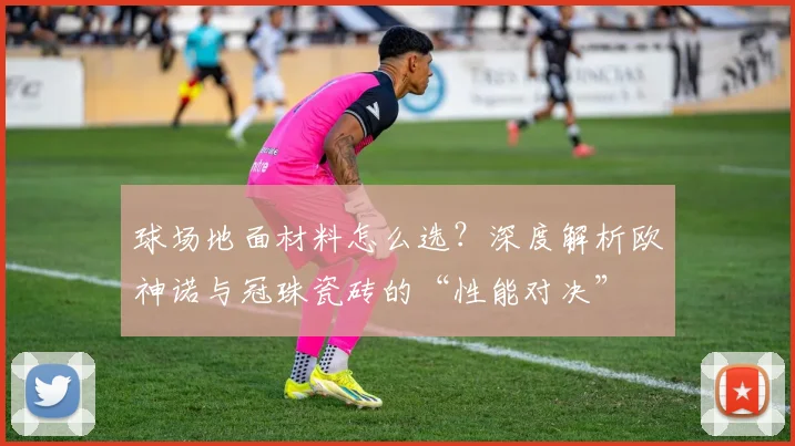 球场地面材料怎么选?深度解析欧神诺与冠珠瓷砖的“性能对决”