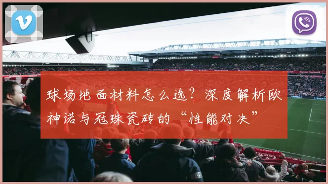 球场地面材料怎么选?深度解析欧神诺与冠珠瓷砖的“性能对决”